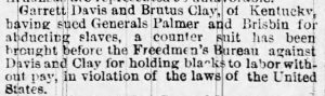 Newspaper clipping from 1865 reporting that Garrett Davis and Brutus Clay were holding onto their former slaves without paying, something that was now illegal according to federal law.