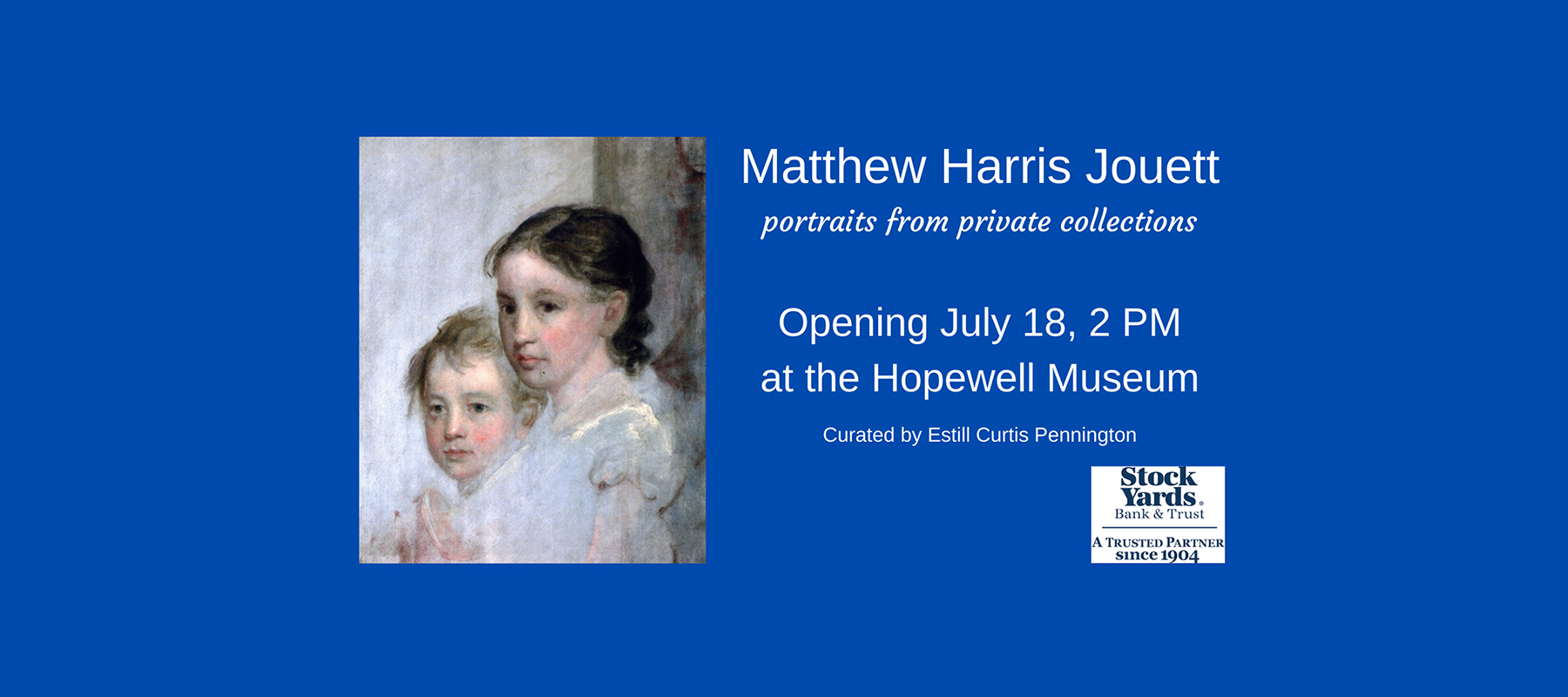 Matthew Harris Jouett: portraits from private collections, opening July 18, 2 p.m. at the Hopewell Museum. Curated by Estill Curtis Pennington and sponsored by Stock Yards Bank & Trust