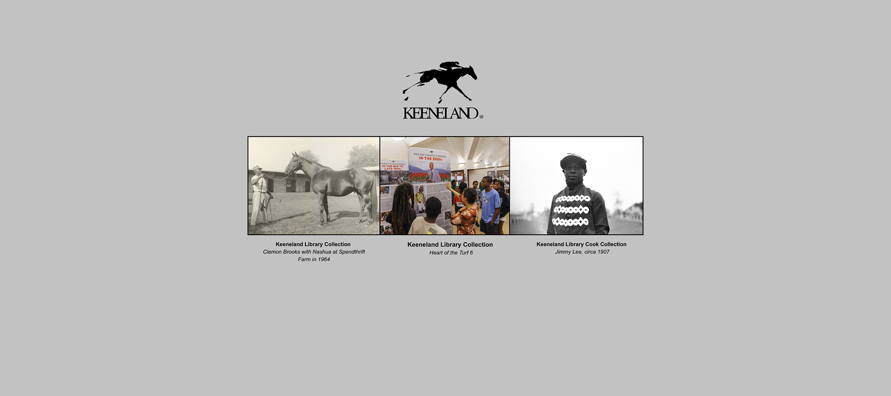 gray banner with Keeneland logo and three photographs. Text captions read Keeneland Library Collection Clemon Brooks with Nashua at Spendrift Farm in 1964, Keeneland Library Collection Heart of the Turf 6, and Keeneland Library Cook Collection Jimmy Lee, circa 1907